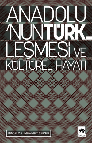Ötüken Kitap | Anadolu'nun Türkleşmesi ve Kültürel Hayatı Mehmet Şeker
